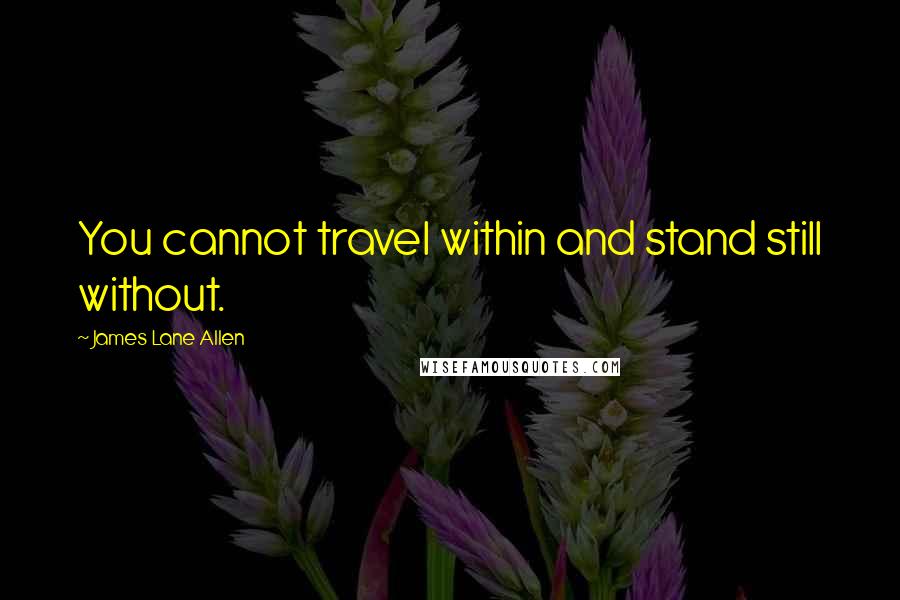 James Lane Allen Quotes: You cannot travel within and stand still without.