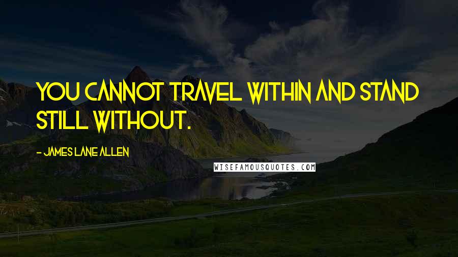 James Lane Allen Quotes: You cannot travel within and stand still without.