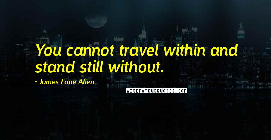 James Lane Allen Quotes: You cannot travel within and stand still without.