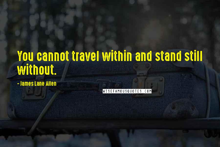 James Lane Allen Quotes: You cannot travel within and stand still without.