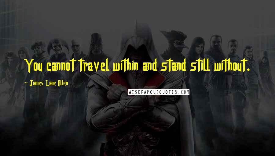 James Lane Allen Quotes: You cannot travel within and stand still without.