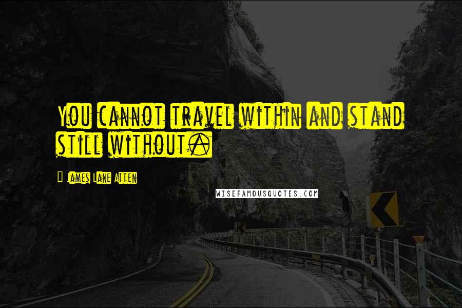 James Lane Allen Quotes: You cannot travel within and stand still without.