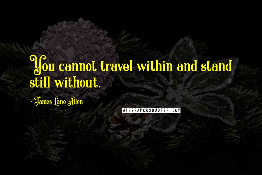 James Lane Allen Quotes: You cannot travel within and stand still without.