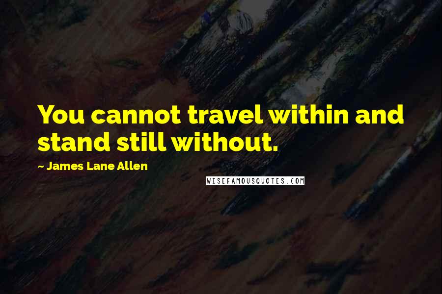 James Lane Allen Quotes: You cannot travel within and stand still without.