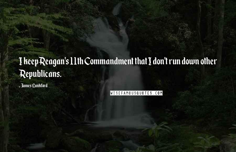 James Lankford Quotes: I keep Reagan's 11th Commandment that I don't run down other Republicans.