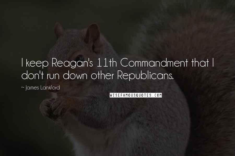 James Lankford Quotes: I keep Reagan's 11th Commandment that I don't run down other Republicans.