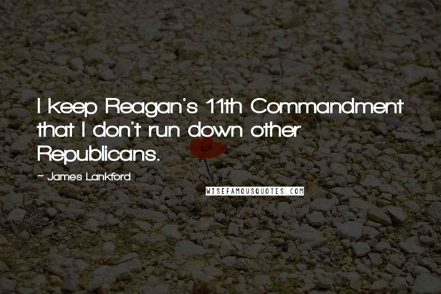 James Lankford Quotes: I keep Reagan's 11th Commandment that I don't run down other Republicans.