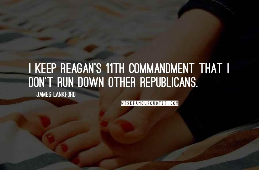 James Lankford Quotes: I keep Reagan's 11th Commandment that I don't run down other Republicans.