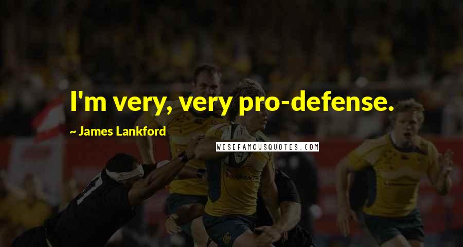 James Lankford Quotes: I'm very, very pro-defense.