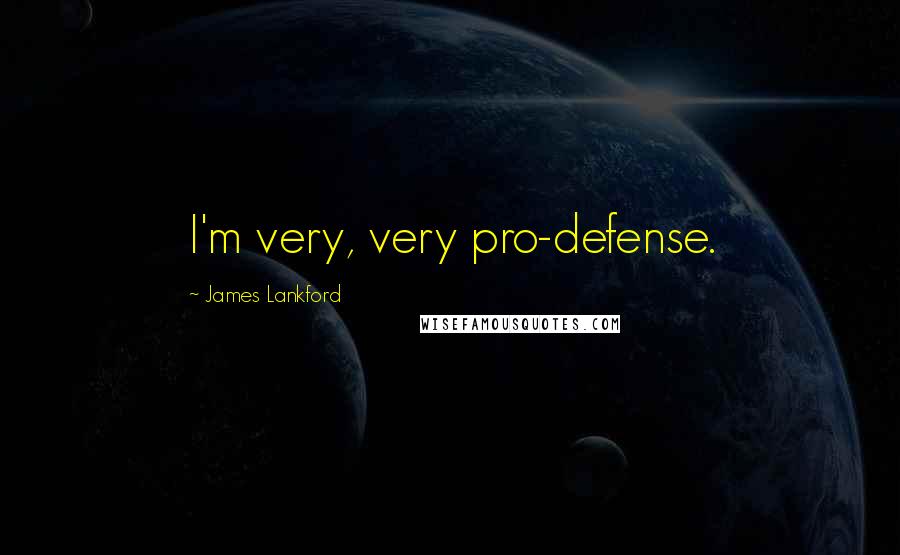 James Lankford Quotes: I'm very, very pro-defense.