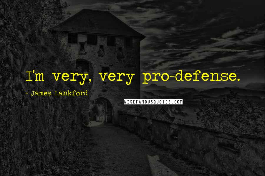 James Lankford Quotes: I'm very, very pro-defense.
