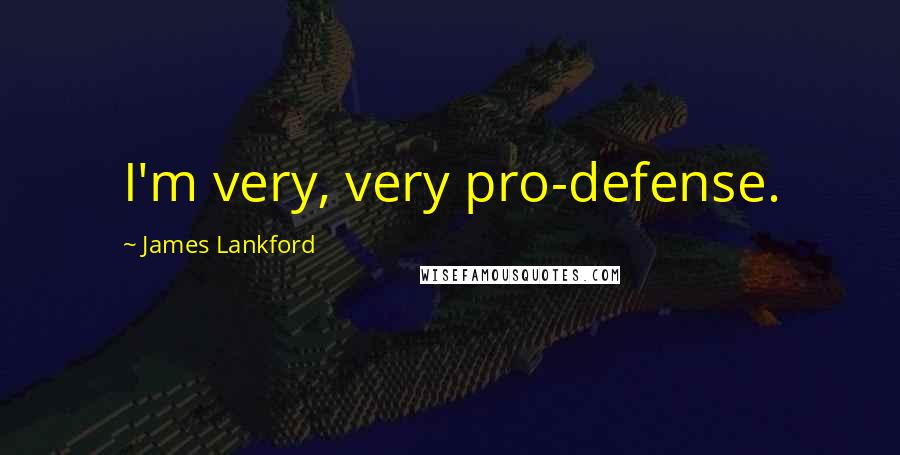 James Lankford Quotes: I'm very, very pro-defense.