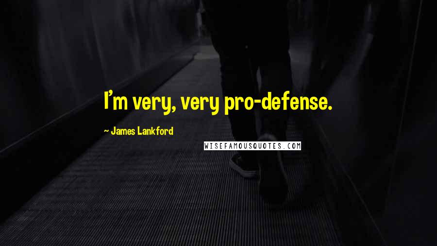 James Lankford Quotes: I'm very, very pro-defense.