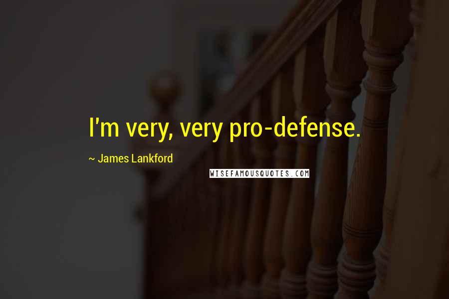 James Lankford Quotes: I'm very, very pro-defense.