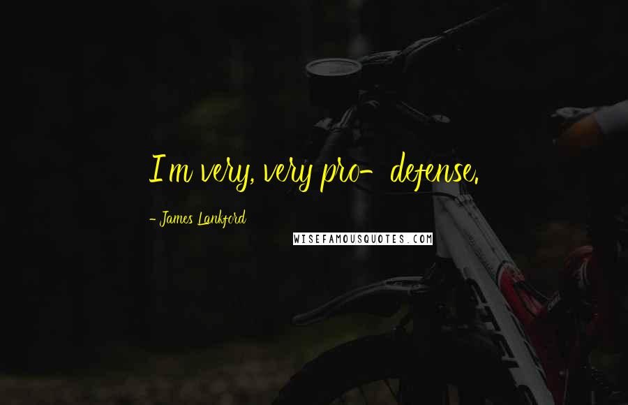 James Lankford Quotes: I'm very, very pro-defense.