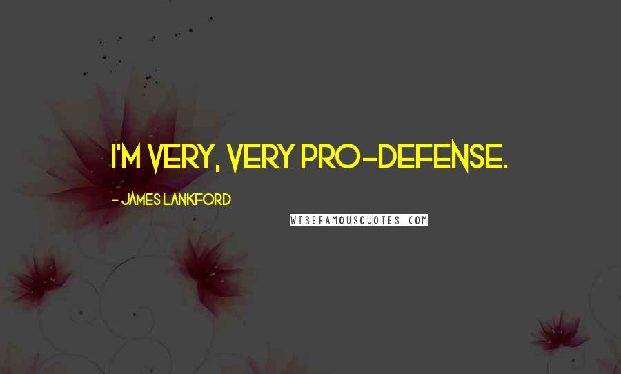 James Lankford Quotes: I'm very, very pro-defense.