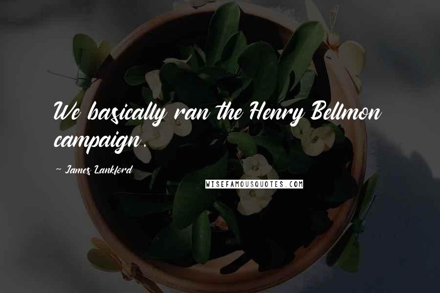 James Lankford Quotes: We basically ran the Henry Bellmon campaign.