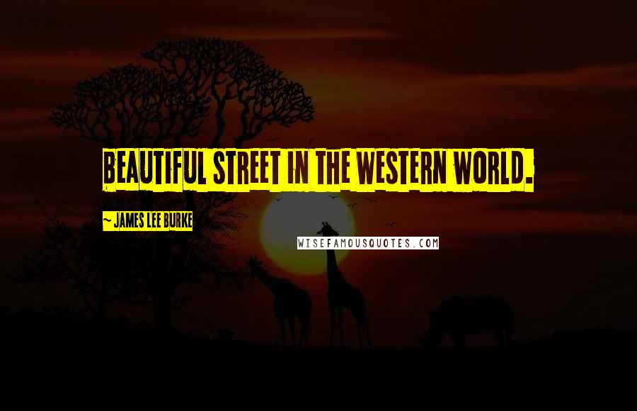 James Lee Burke Quotes: beautiful street in the Western world.