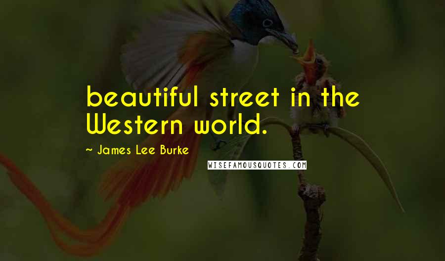 James Lee Burke Quotes: beautiful street in the Western world.