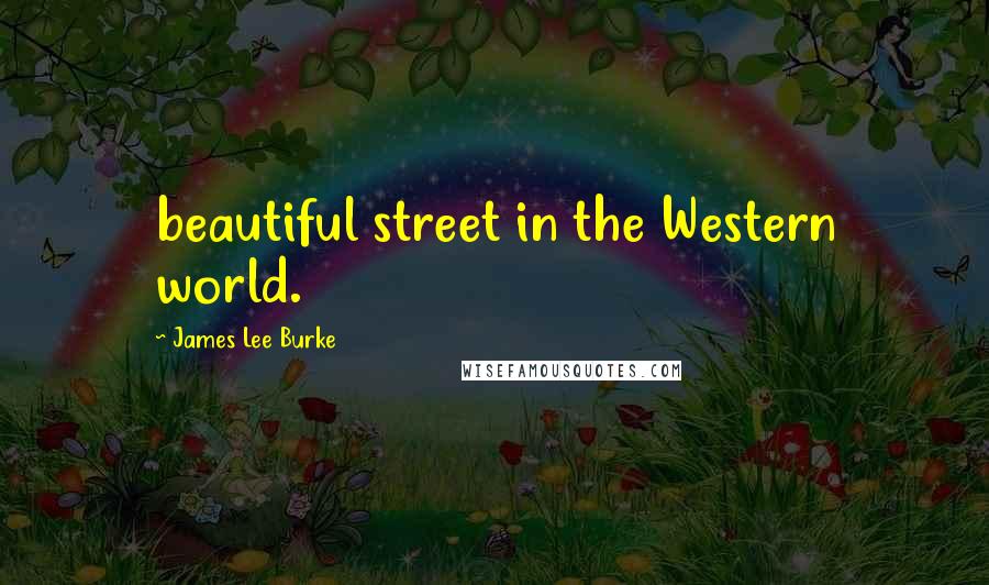 James Lee Burke Quotes: beautiful street in the Western world.