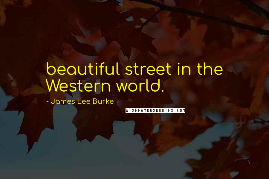James Lee Burke Quotes: beautiful street in the Western world.