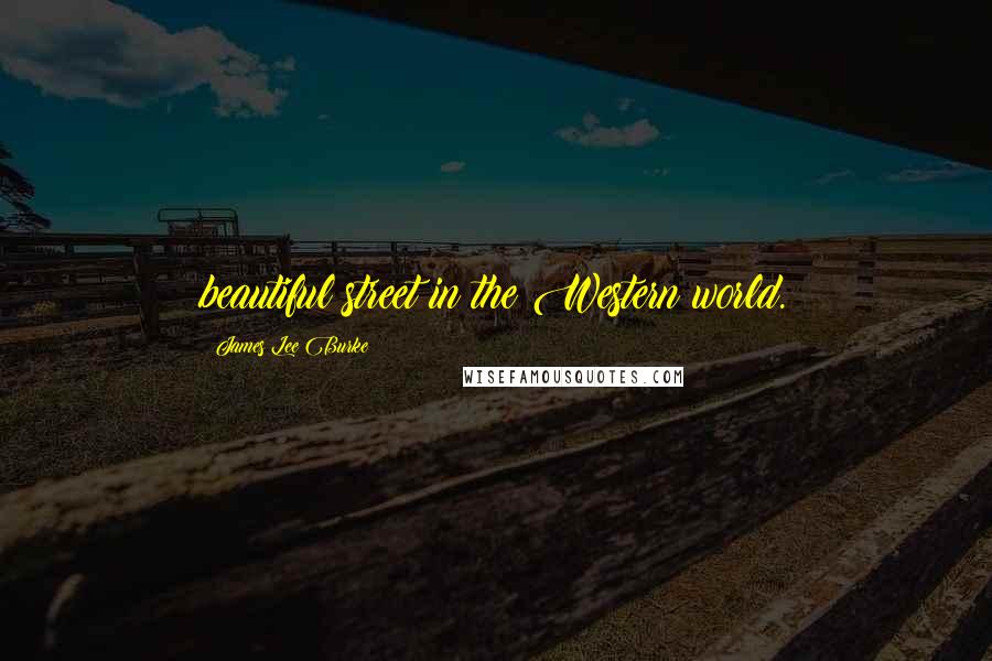 James Lee Burke Quotes: beautiful street in the Western world.