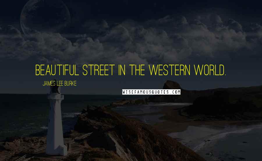 James Lee Burke Quotes: beautiful street in the Western world.