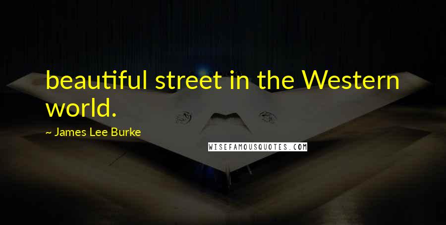 James Lee Burke Quotes: beautiful street in the Western world.