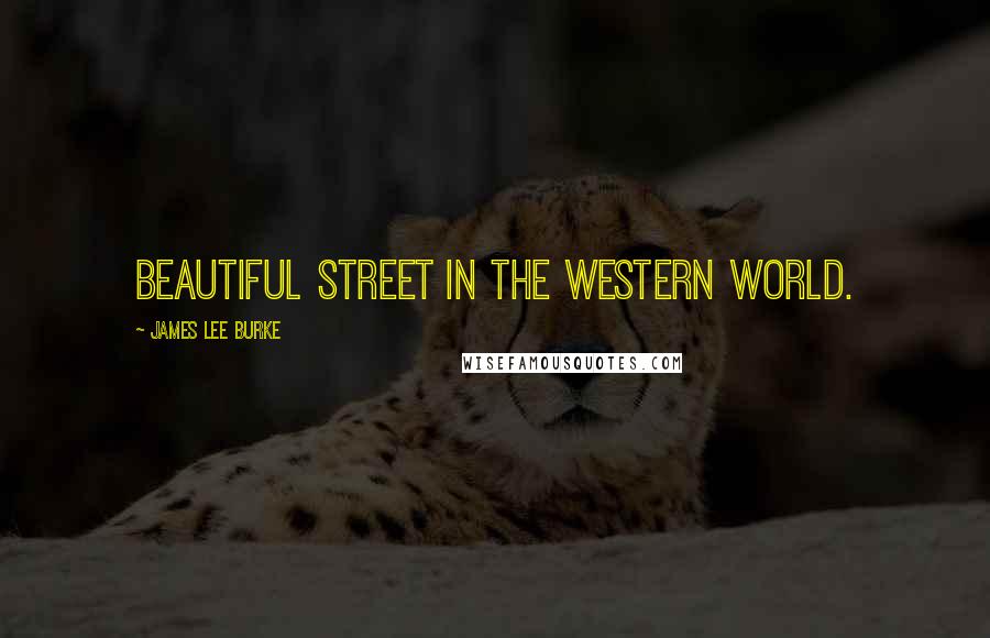 James Lee Burke Quotes: beautiful street in the Western world.