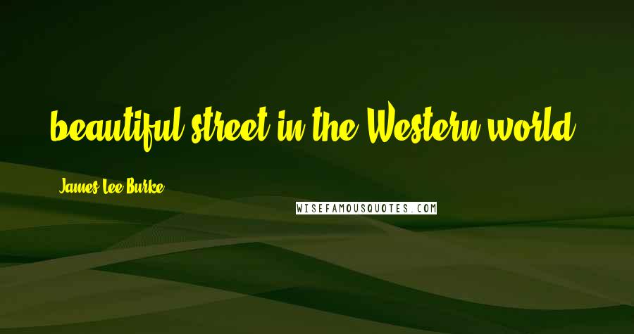 James Lee Burke Quotes: beautiful street in the Western world.
