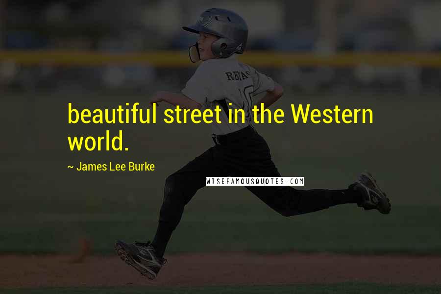 James Lee Burke Quotes: beautiful street in the Western world.