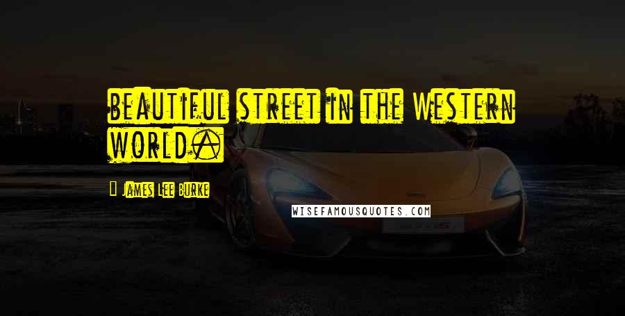 James Lee Burke Quotes: beautiful street in the Western world.