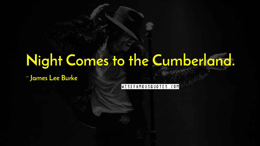 James Lee Burke Quotes: Night Comes to the Cumberland.