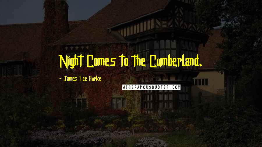 James Lee Burke Quotes: Night Comes to the Cumberland.