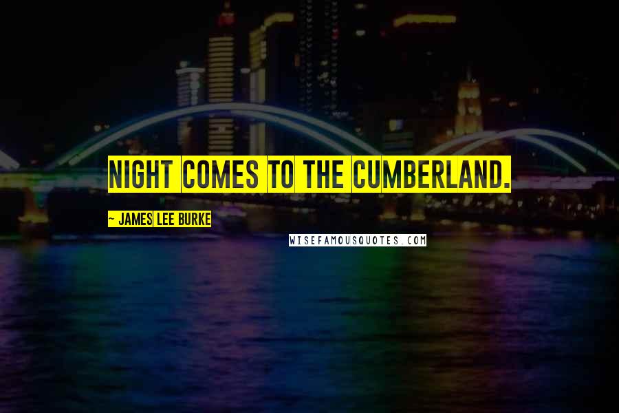 James Lee Burke Quotes: Night Comes to the Cumberland.