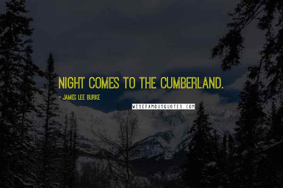 James Lee Burke Quotes: Night Comes to the Cumberland.