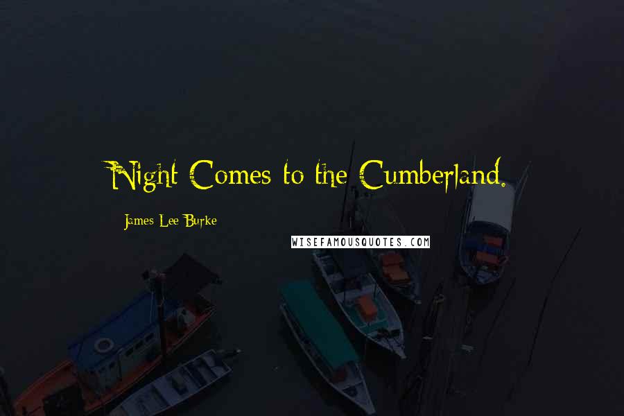 James Lee Burke Quotes: Night Comes to the Cumberland.
