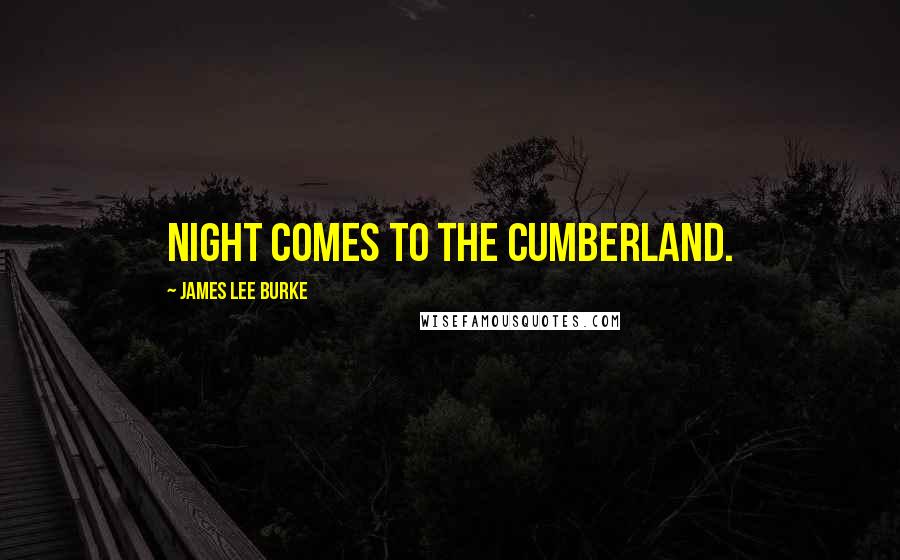 James Lee Burke Quotes: Night Comes to the Cumberland.