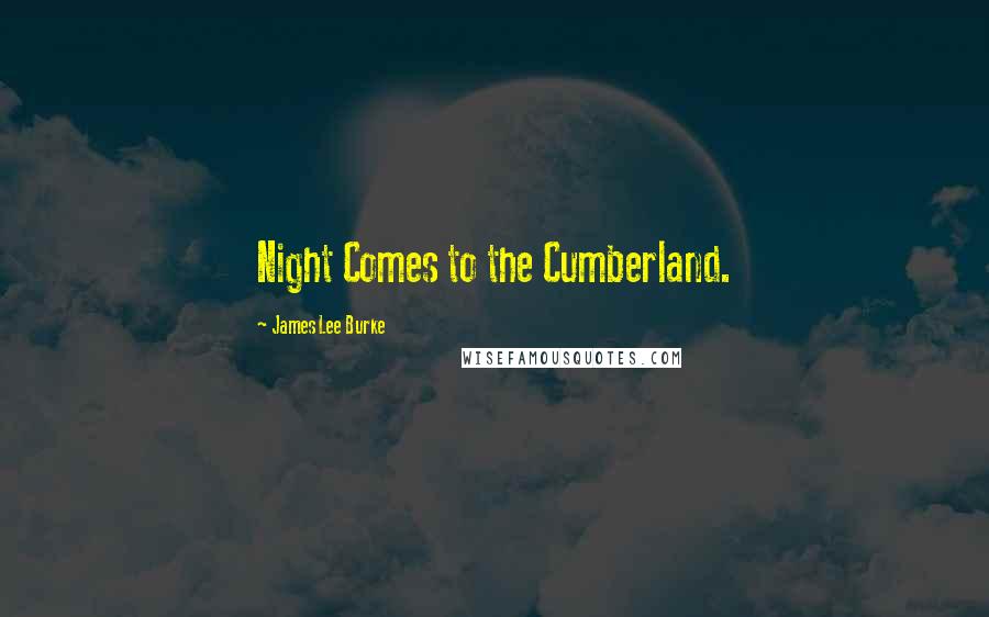 James Lee Burke Quotes: Night Comes to the Cumberland.