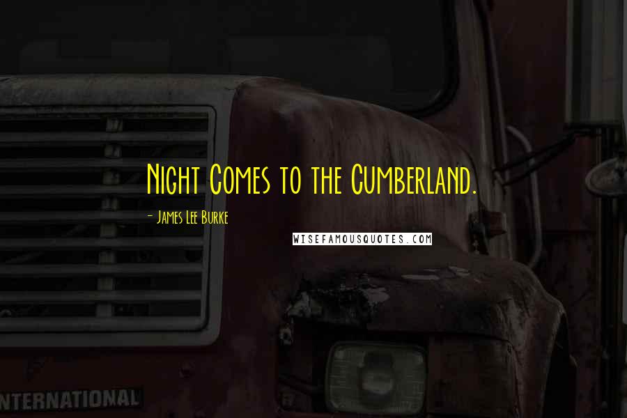 James Lee Burke Quotes: Night Comes to the Cumberland.