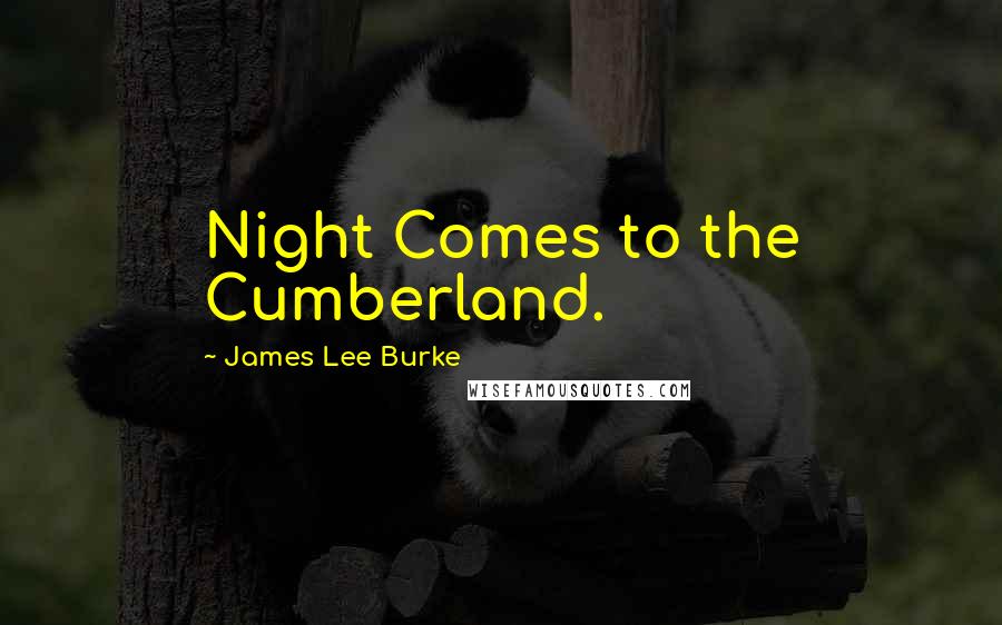 James Lee Burke Quotes: Night Comes to the Cumberland.