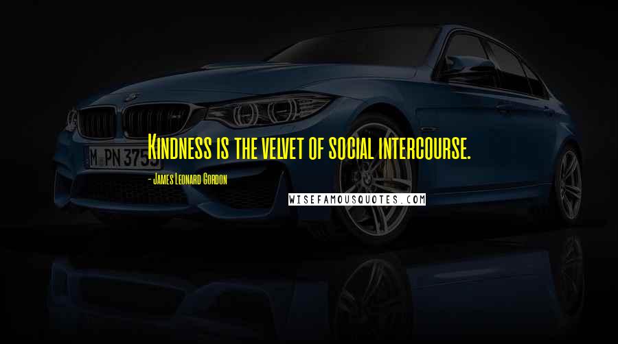 James Leonard Gordon Quotes: Kindness is the velvet of social intercourse.