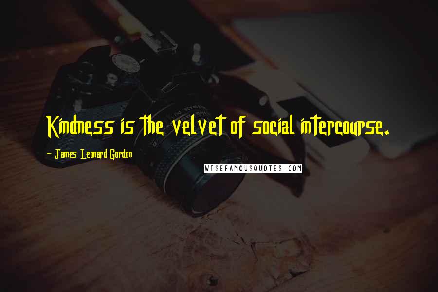 James Leonard Gordon Quotes: Kindness is the velvet of social intercourse.