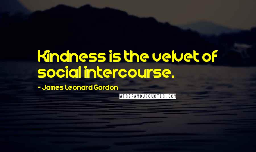 James Leonard Gordon Quotes: Kindness is the velvet of social intercourse.