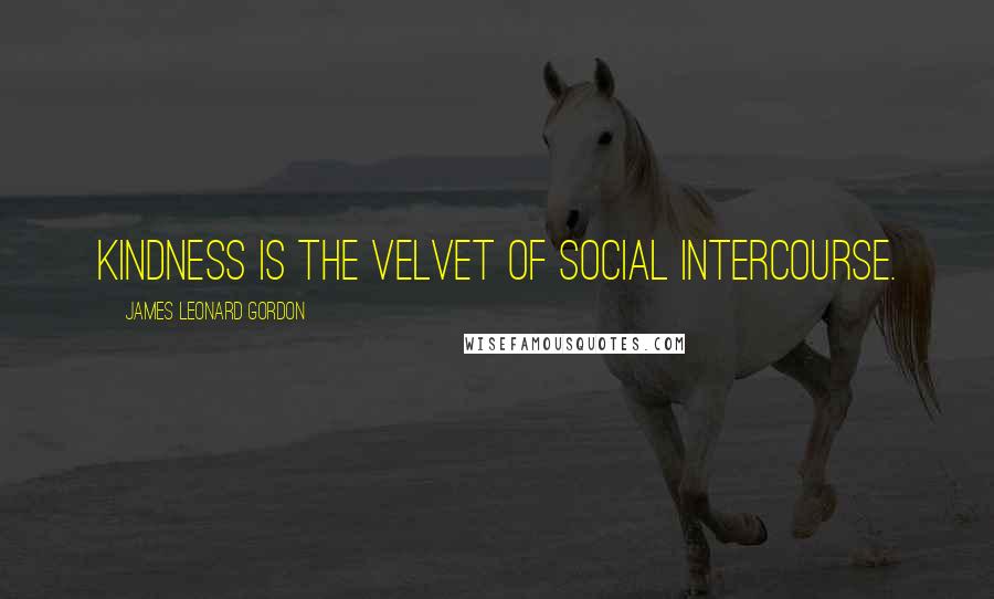 James Leonard Gordon Quotes: Kindness is the velvet of social intercourse.