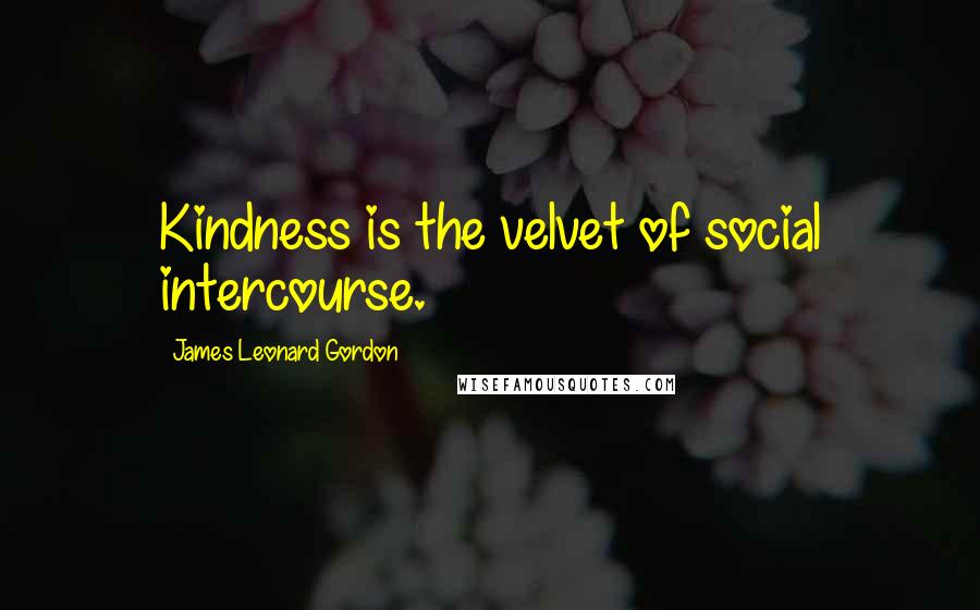 James Leonard Gordon Quotes: Kindness is the velvet of social intercourse.