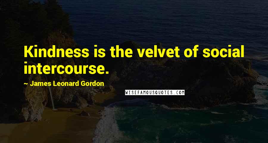 James Leonard Gordon Quotes: Kindness is the velvet of social intercourse.