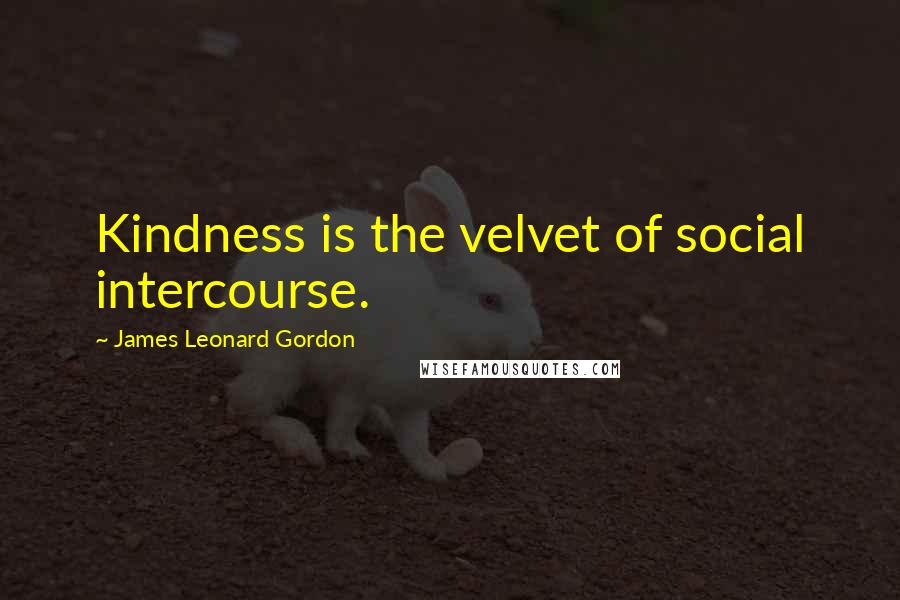 James Leonard Gordon Quotes: Kindness is the velvet of social intercourse.