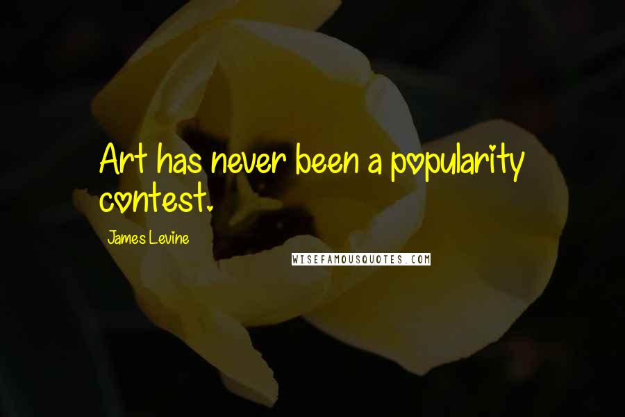 James Levine Quotes: Art has never been a popularity contest.