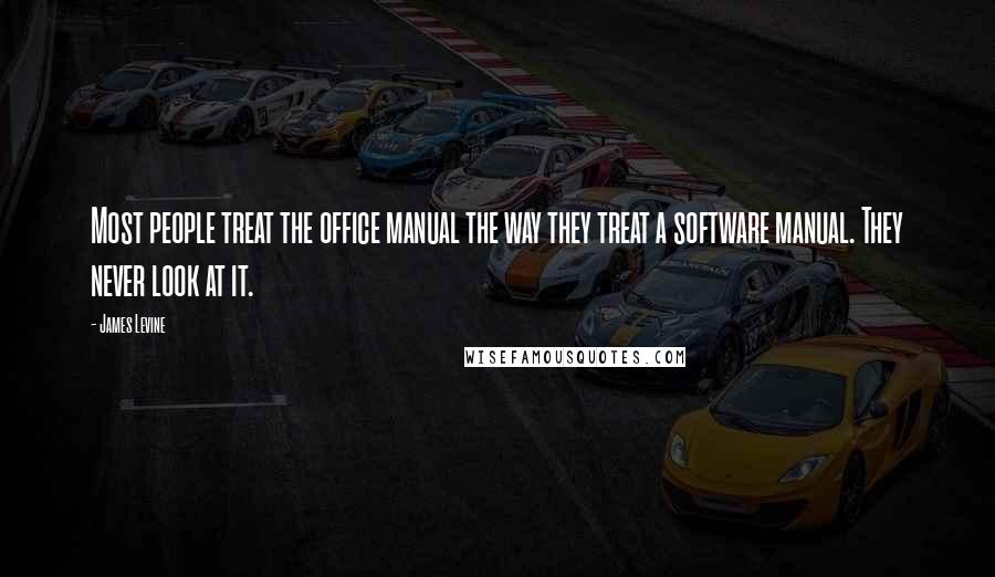 James Levine Quotes: Most people treat the office manual the way they treat a software manual. They never look at it.